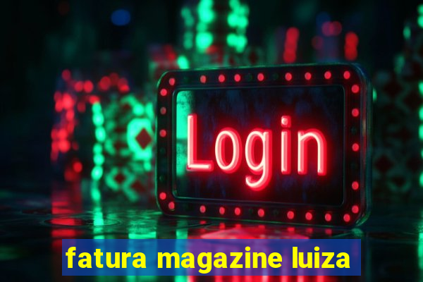 fatura magazine luiza